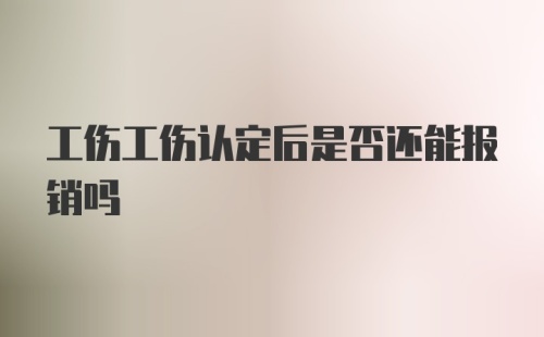 工伤工伤认定后是否还能报销吗