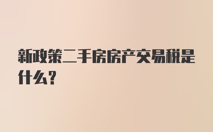 新政策二手房房产交易税是什么？