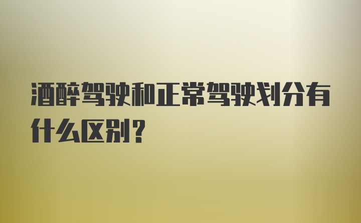 酒醉驾驶和正常驾驶划分有什么区别？