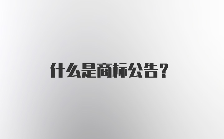 什么是商标公告？