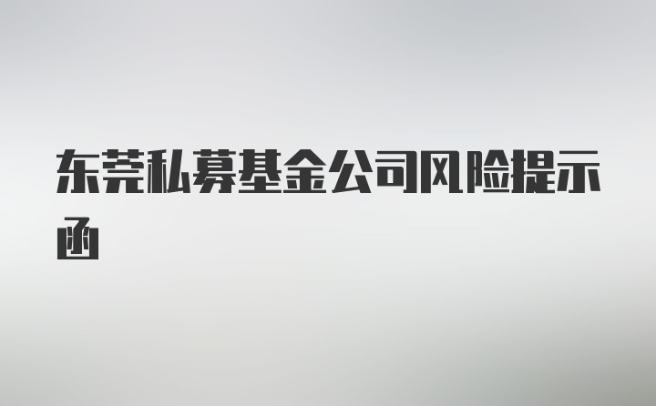 东莞私募基金公司风险提示函