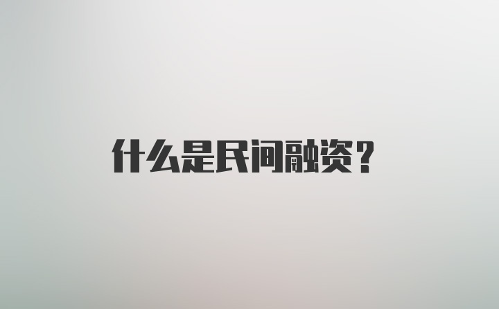 什么是民间融资？