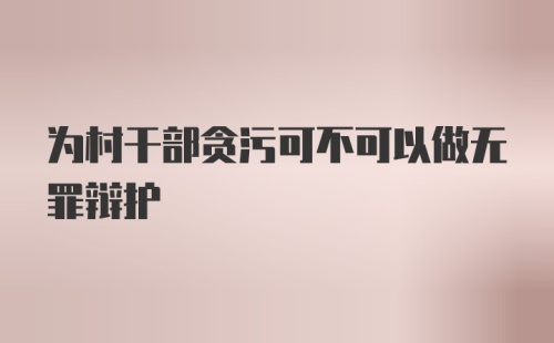 为村干部贪污可不可以做无罪辩护