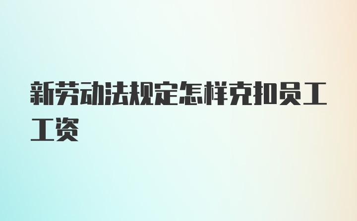 新劳动法规定怎样克扣员工工资