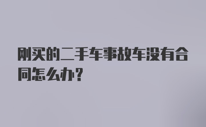 刚买的二手车事故车没有合同怎么办？