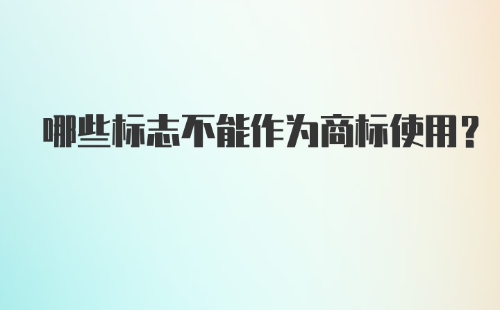 哪些标志不能作为商标使用？