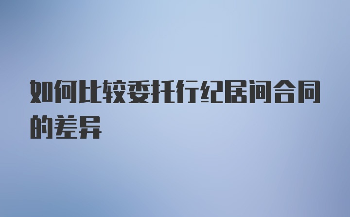 如何比较委托行纪居间合同的差异