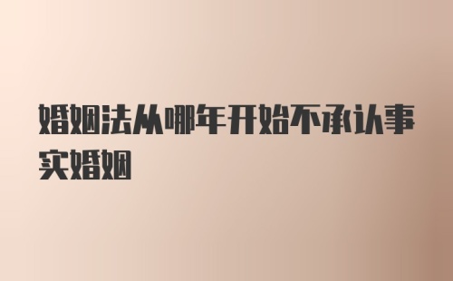 婚姻法从哪年开始不承认事实婚姻