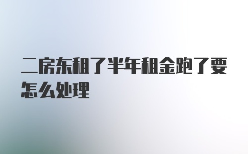 二房东租了半年租金跑了要怎么处理