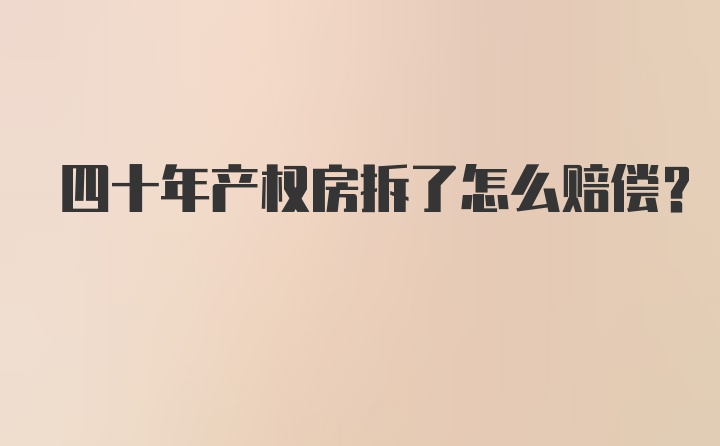 四十年产权房拆了怎么赔偿？