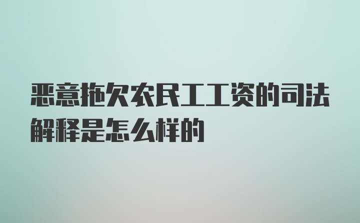 恶意拖欠农民工工资的司法解释是怎么样的