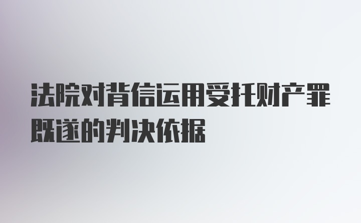 法院对背信运用受托财产罪既遂的判决依据