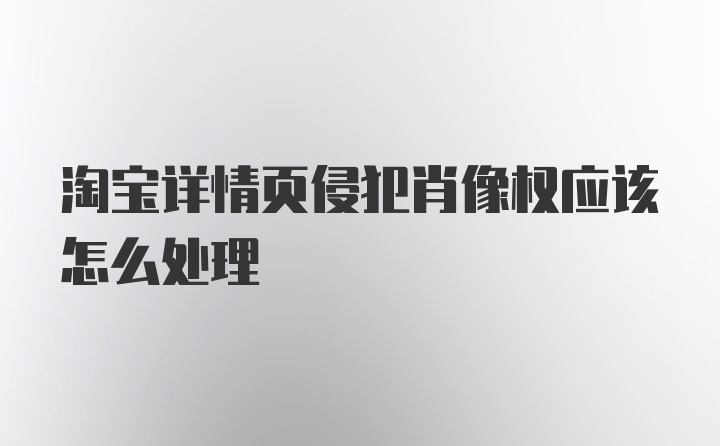 淘宝详情页侵犯肖像权应该怎么处理