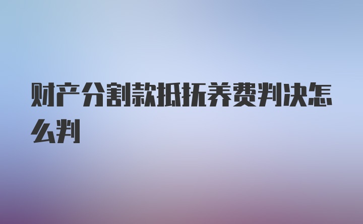 财产分割款抵抚养费判决怎么判