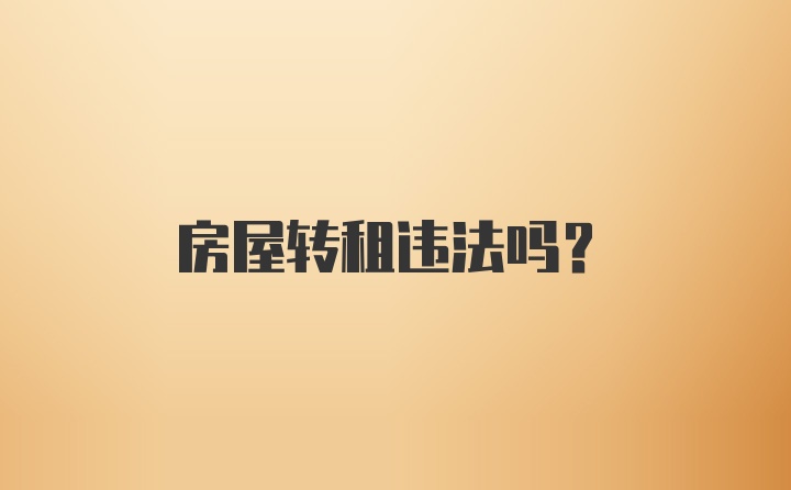 房屋转租违法吗？