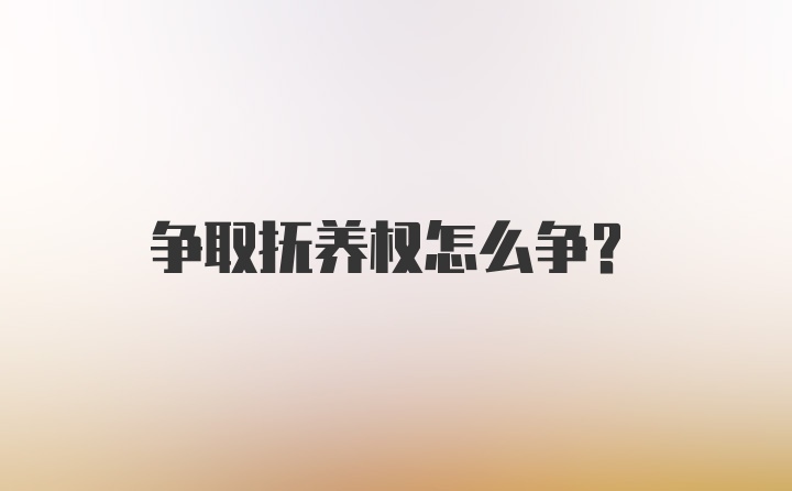 争取抚养权怎么争？