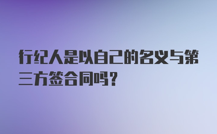 行纪人是以自己的名义与第三方签合同吗？