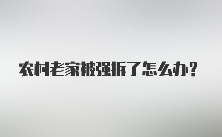 农村老家被强拆了怎么办?