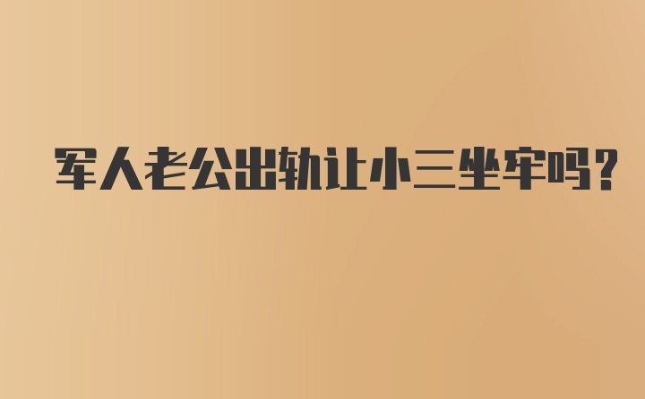 军人老公出轨让小三坐牢吗？