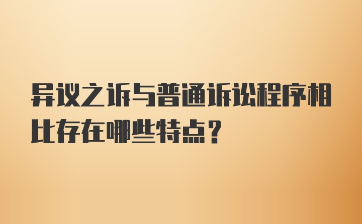 异议之诉与普通诉讼程序相比存在哪些特点？