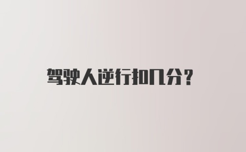 驾驶人逆行扣几分？