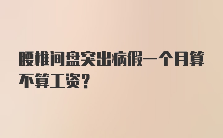 腰椎间盘突出病假一个月算不算工资?