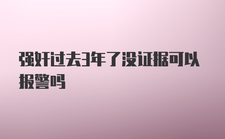 强奸过去3年了没证据可以报警吗