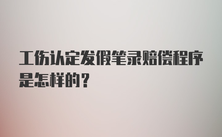 工伤认定发假笔录赔偿程序是怎样的？