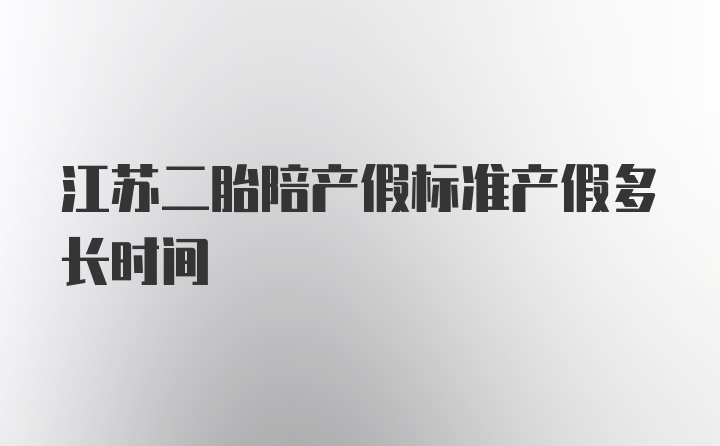 江苏二胎陪产假标准产假多长时间