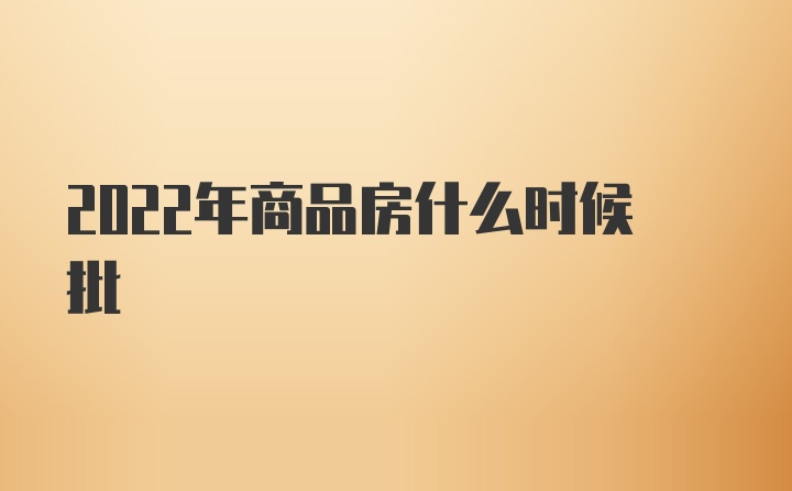 2022年商品房什么时候批