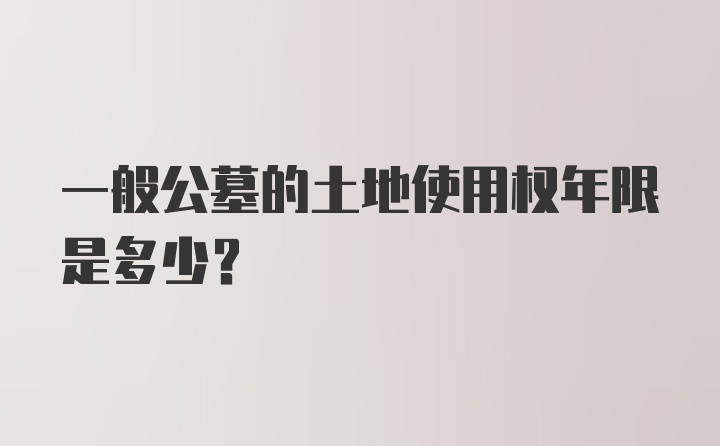 一般公墓的土地使用权年限是多少？