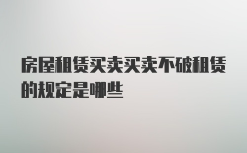 房屋租赁买卖买卖不破租赁的规定是哪些