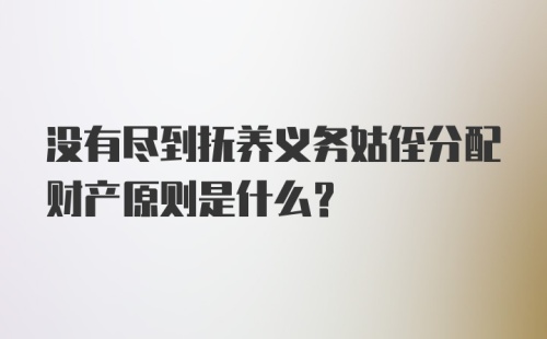 没有尽到抚养义务姑侄分配财产原则是什么？