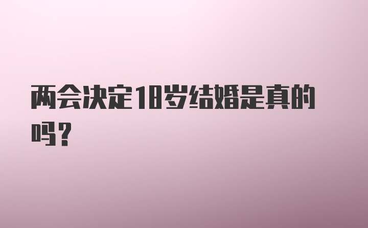 两会决定18岁结婚是真的吗?