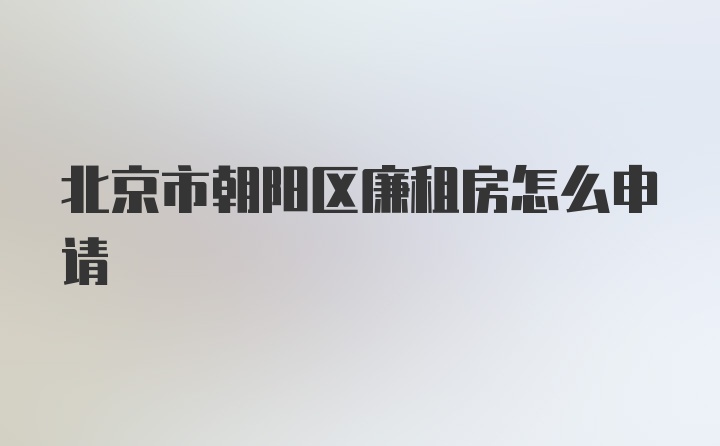 北京市朝阳区廉租房怎么申请