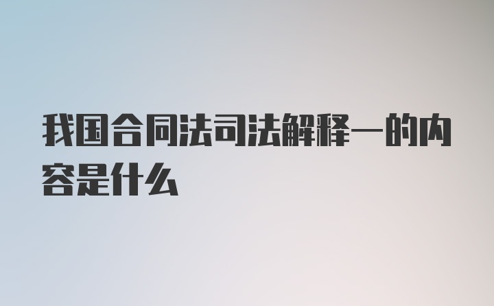 我国合同法司法解释一的内容是什么