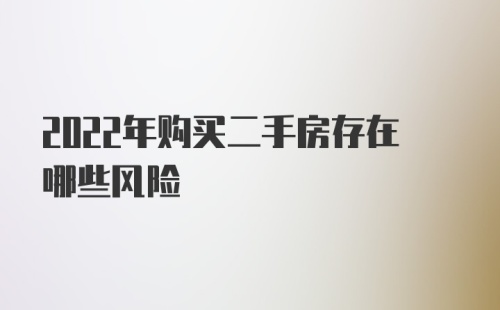 2022年购买二手房存在哪些风险