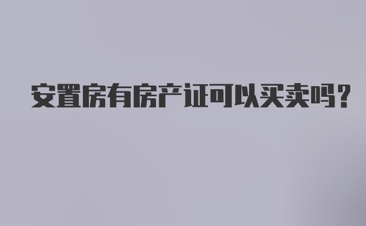 安置房有房产证可以买卖吗？