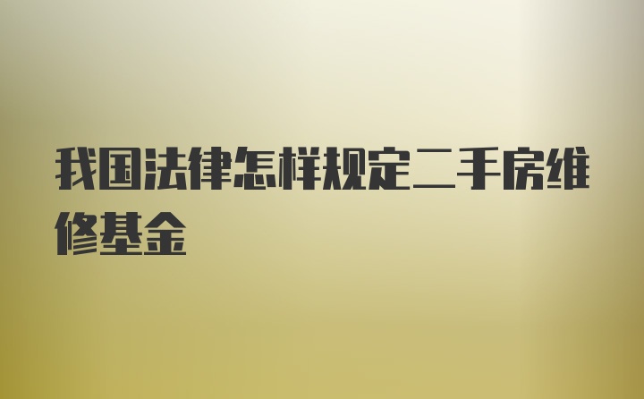 我国法律怎样规定二手房维修基金