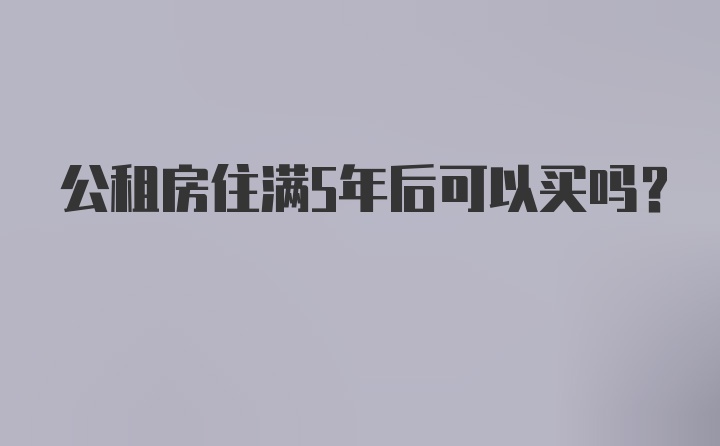 公租房住满5年后可以买吗？