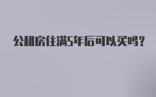 公租房住满5年后可以买吗？