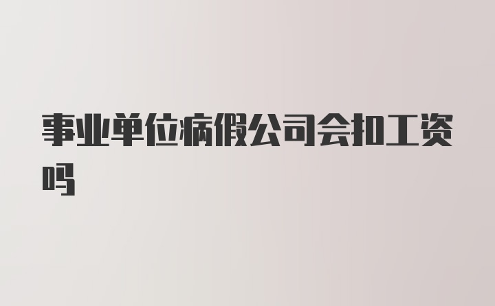 事业单位病假公司会扣工资吗