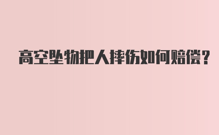 高空坠物把人摔伤如何赔偿？