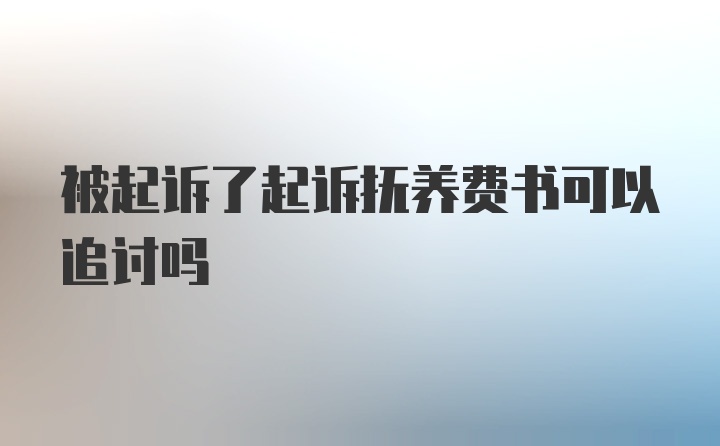 被起诉了起诉抚养费书可以追讨吗