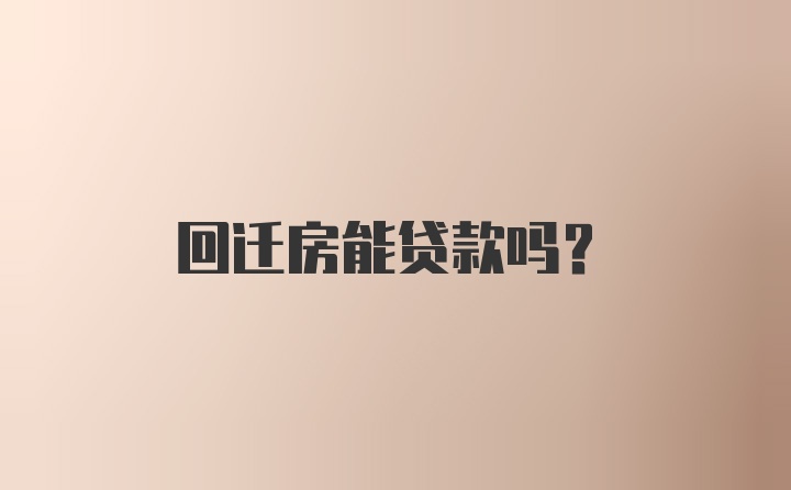 回迁房能贷款吗？