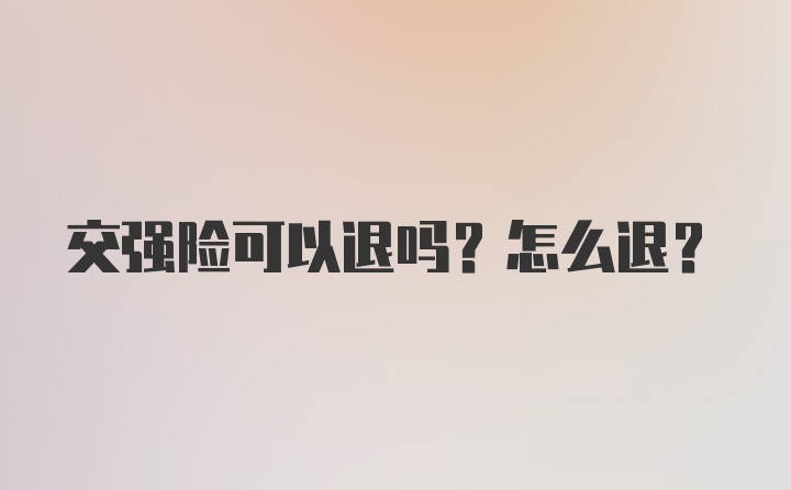 交强险可以退吗？怎么退？