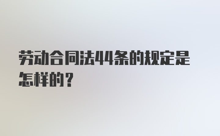 劳动合同法44条的规定是怎样的?