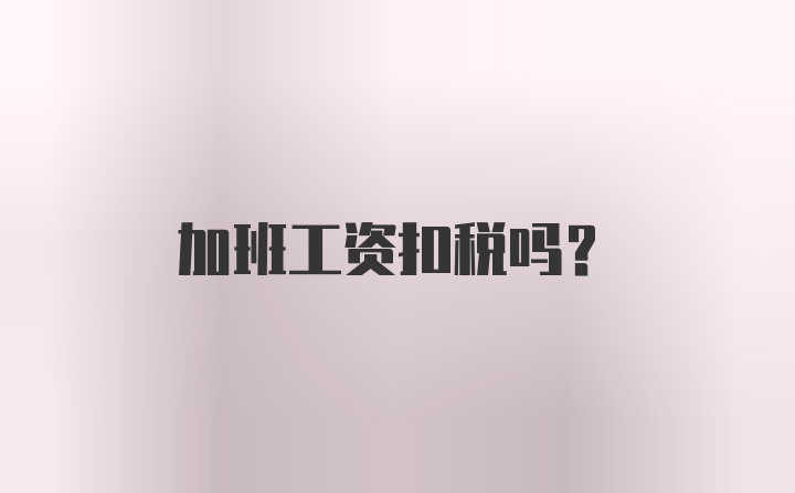 加班工资扣税吗?