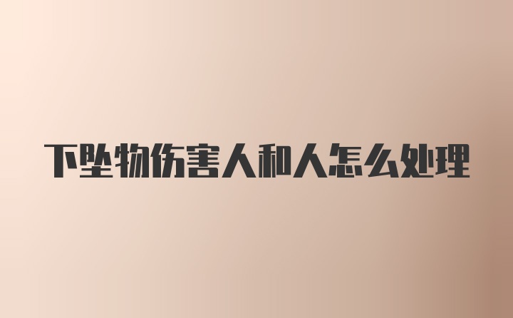 下坠物伤害人和人怎么处理