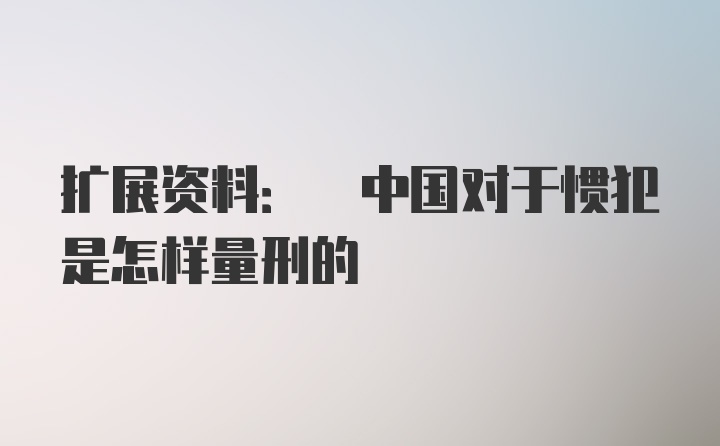 扩展资料: 中国对于惯犯是怎样量刑的